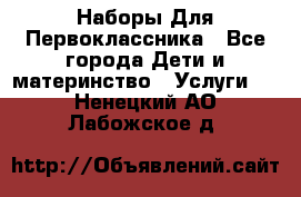 Наборы Для Первоклассника - Все города Дети и материнство » Услуги   . Ненецкий АО,Лабожское д.